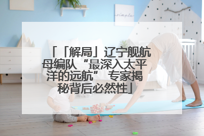 「解局」辽宁舰航母编队“最深入太平洋的远航” 专家揭秘背后必然性