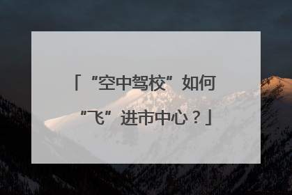 “空中驾校”如何“飞”进市中心？