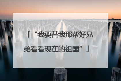 “我要替我那帮好兄弟看看现在的祖国”