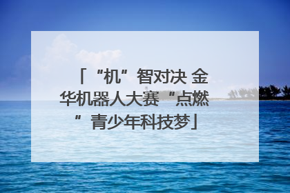 “机”智对决 金华机器人大赛“点燃”青少年科技梦