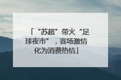 “苏超”带火“足球夜市”，赛场激情化为消费热情