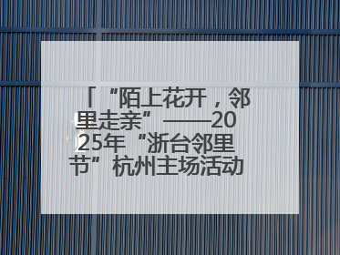 “陌上花开，邻里走亲”——2025年“浙台邻里节”杭州主场活动在临安举行