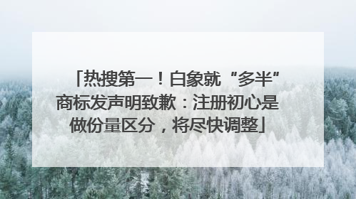 热搜第一！白象就“多半”商标发声明致歉：注册初心是做份量区分，将尽快调整