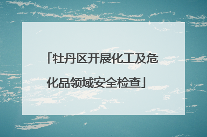 牡丹区开展化工及危化品领域安全检查