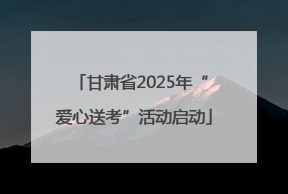 甘肃省2025年“爱心送考”活动启动