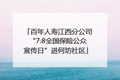 百年人寿江西分公司“7.8全国保险公众宣传日”进何坊社区