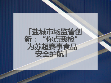 盐城市场监管创新：“你点我检” 为苏超赛事食品安全护航