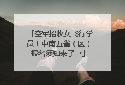 空军招收女飞行学员！中南五省（区）报名须知来了→