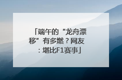 端午的“龙舟漂移”有多燃？网友：堪比F1赛事