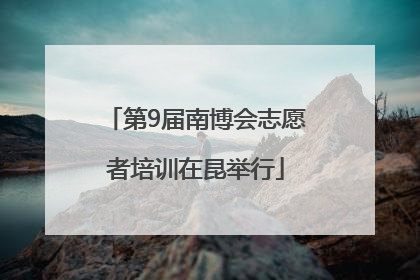 第9届南博会志愿者培训在昆举行