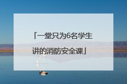 一堂只为6名学生讲的消防安全课
