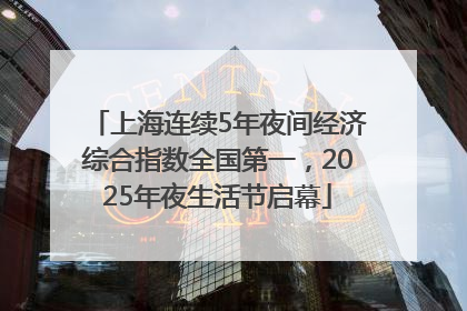 上海连续5年夜间经济综合指数全国第一，2025年夜生活节启幕