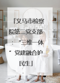 义马市检察院第二党支部：“三维一体”党建融合护民生