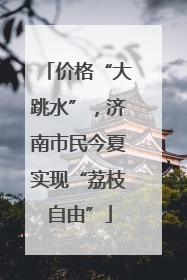 价格“大跳水”，济南市民今夏实现“荔枝自由”