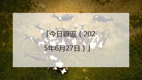 今日辟谣（2025年6月27日）