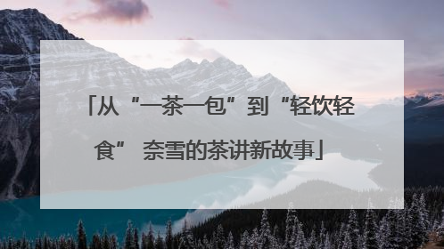 从“一茶一包”到“轻饮轻食” 奈雪的茶讲新故事