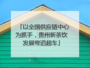 以全国供应链中心为抓手，贵州新茶饮发展弯道超车