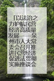 以法治之力护航民营经济高质量发展——泉州市人大常委会召开推进民营经济促进法贯彻实施座谈会