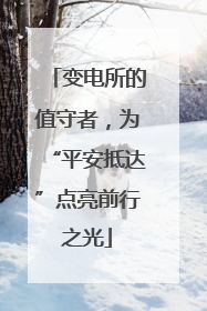 变电所的值守者，为“平安抵达”点亮前行之光