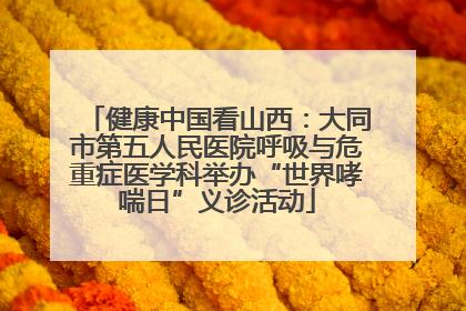 健康中国看山西：大同市第五人民医院呼吸与危重症医学科举办“世界哮喘日”义诊活动