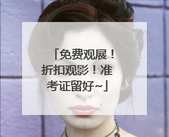 免费观展!折扣观影!准考证留好~