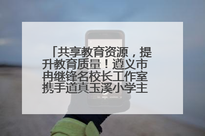 共享教育资源，提升教育质量！遵义市冉继锋名校长工作室携手道真玉溪小学主题研修出新出彩
