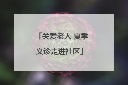 关爱老人 夏季义诊走进社区