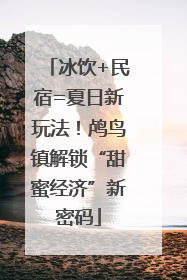 冰饮+民宿=夏日新玩法！鸬鸟镇解锁“甜蜜经济”新密码