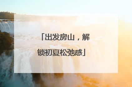 出发房山，解锁初夏松弛感
