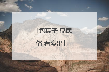包粽子 品民俗 看演出