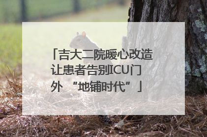 吉大二院暖心改造让患者告别ICU门外 “地铺时代”