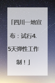四川一地宣布：试行4.5天弹性工作制！