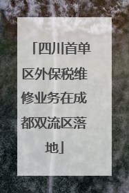 四川首单区外保税维修业务在成都双流区落地