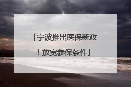 宁波推出医保新政！放宽参保条件