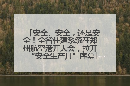 安全、安全，还是安全！全省住建系统在郑州航空港开大会，拉开“安全生产月”序幕