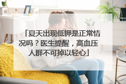 夏天出现低钾是正常情况吗？医生提醒，高血压人群不可掉以轻心