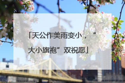 天公作美雨变小，“大小旗袍”双祝愿