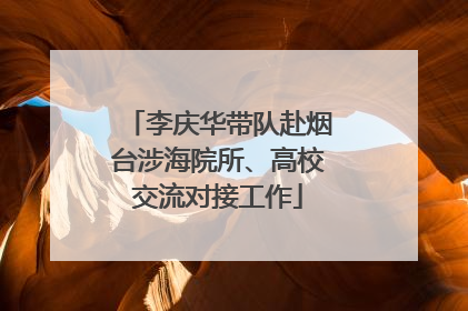 李庆华带队赴烟台涉海院所、高校交流对接工作