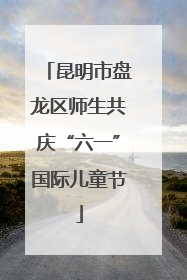 昆明市盘龙区师生共庆“六一”国际儿童节