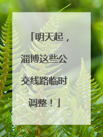 明天起，淄博这些公交线路临时调整！