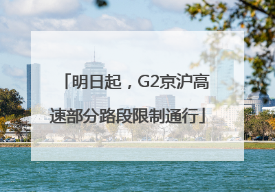 明日起，G2京沪高速部分路段限制通行