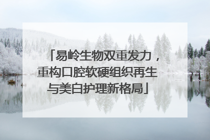 易岭生物双重发力，重构口腔软硬组织再生与美白护理新格局