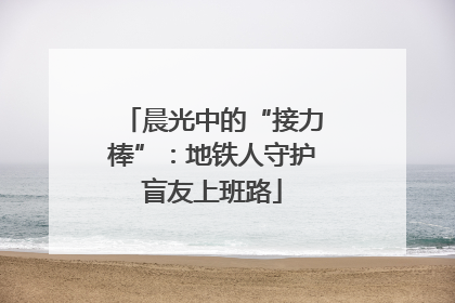 晨光中的“接力棒”：地铁人守护盲友上班路