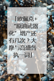 欧佩克+“原油武器化”增产还有几次？大摩与高盛各执一词