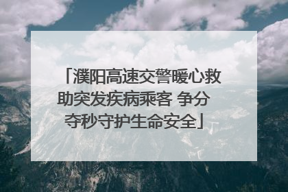 濮阳高速交警暖心救助突发疾病乘客 争分夺秒守护生命安全