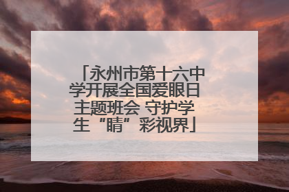 永州市第十六中学开展全国爱眼日主题班会 守护学生“睛”彩视界