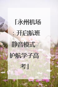 永州机场：开启航班静音模式 护航学子高考