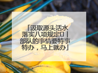 汲取源头活水 落实八项规定⑪丨部队的事情要特事特办，马上就办