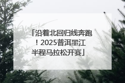 沿着北回归线奔跑！2025普洱墨江半程马拉松开赛