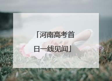 河南高考首日一线见闻
